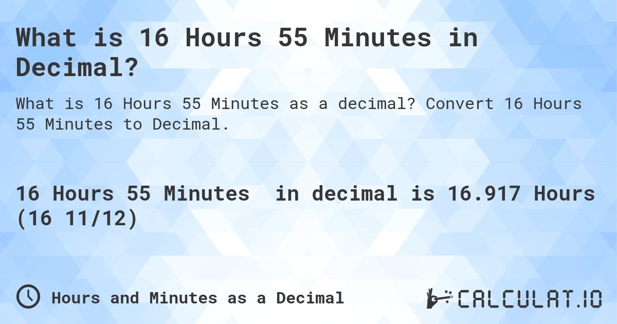 What is 16 Hours 55 Minutes in Decimal?. Convert 16 Hours 55 Minutes to Decimal.