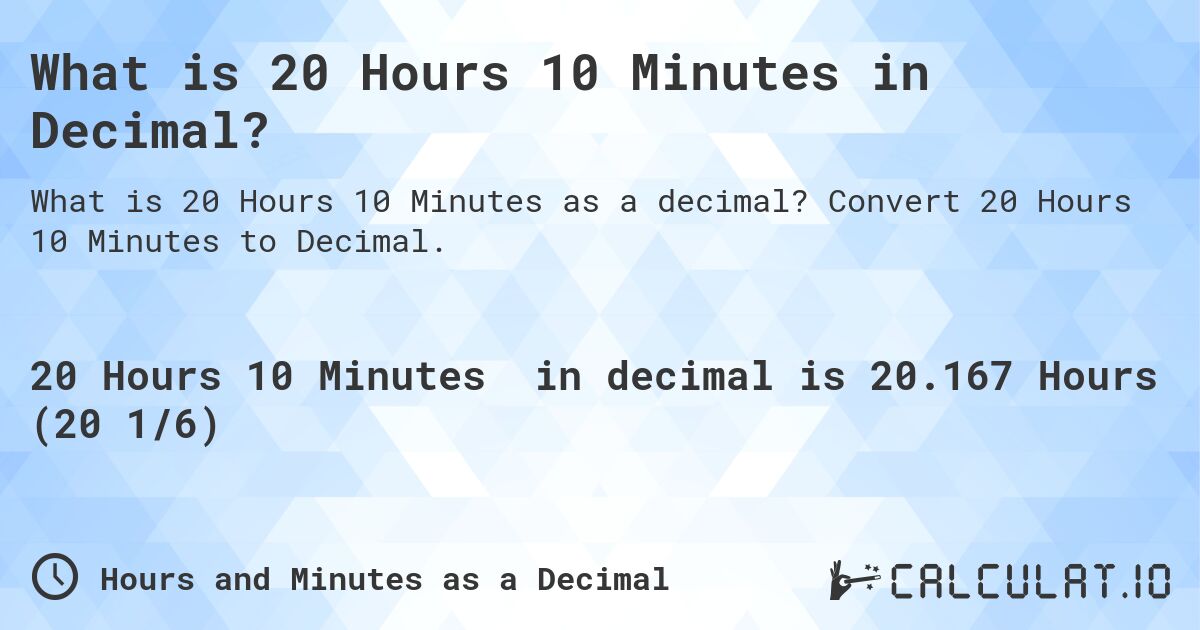 What is 20 Hours 10 Minutes in Decimal?. Convert 20 Hours 10 Minutes to Decimal.