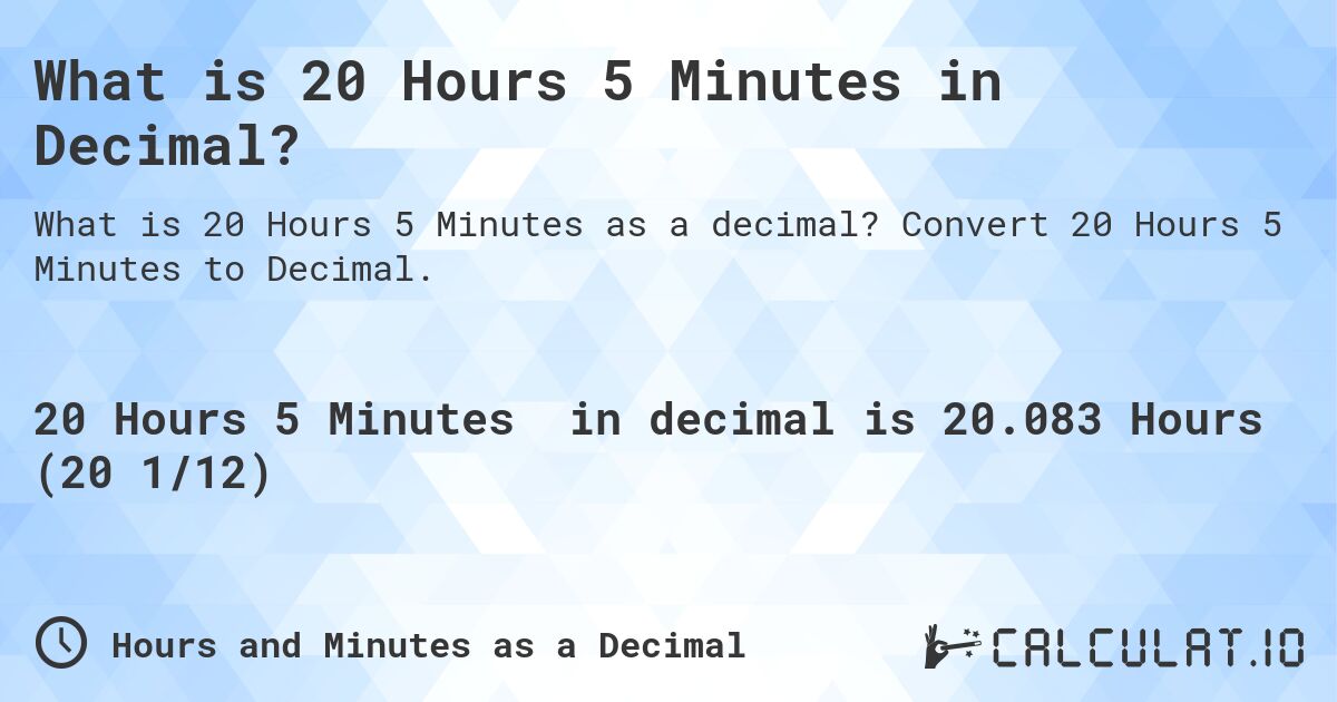 What is 20 Hours 5 Minutes in Decimal?. Convert 20 Hours 5 Minutes to Decimal.
