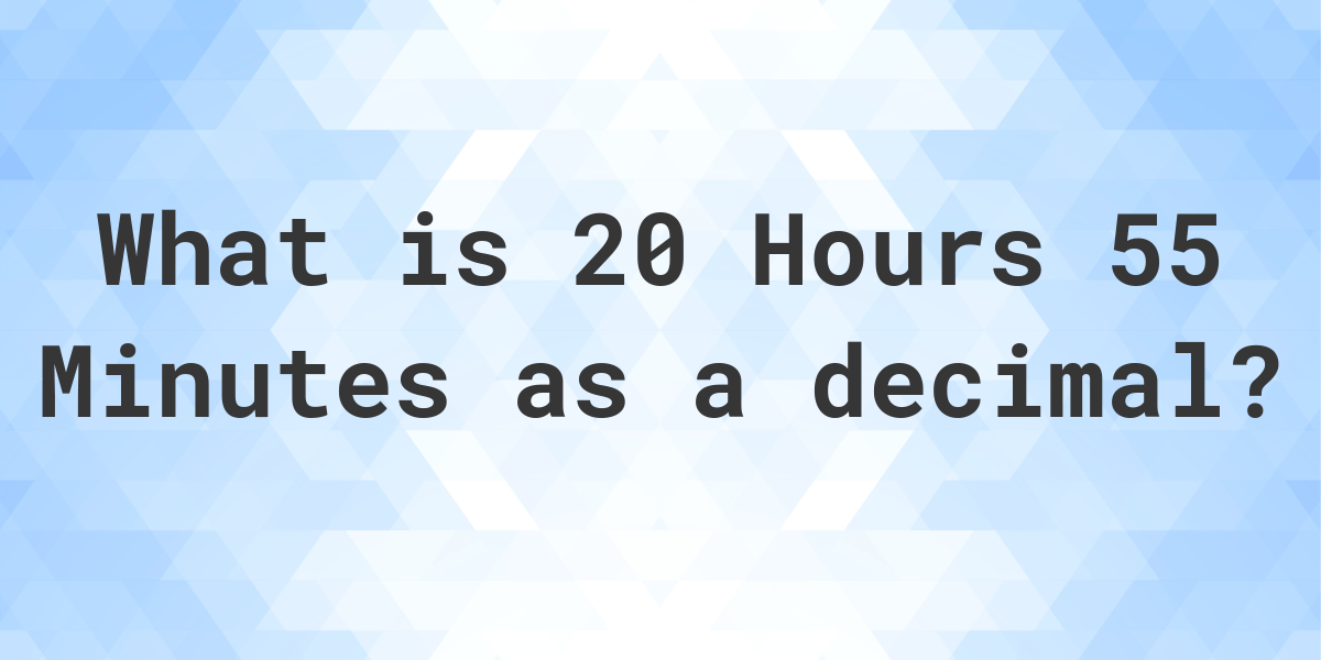 what-is-20-hours-55-minutes-in-decimal-calculatio