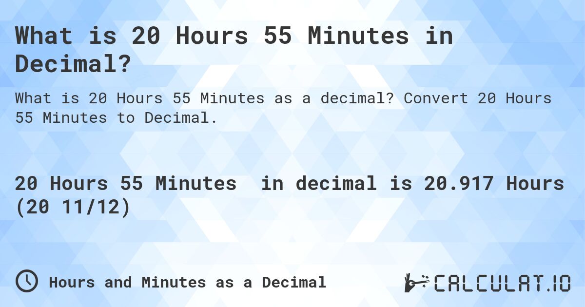 What is 20 Hours 55 Minutes in Decimal?. Convert 20 Hours 55 Minutes to Decimal.