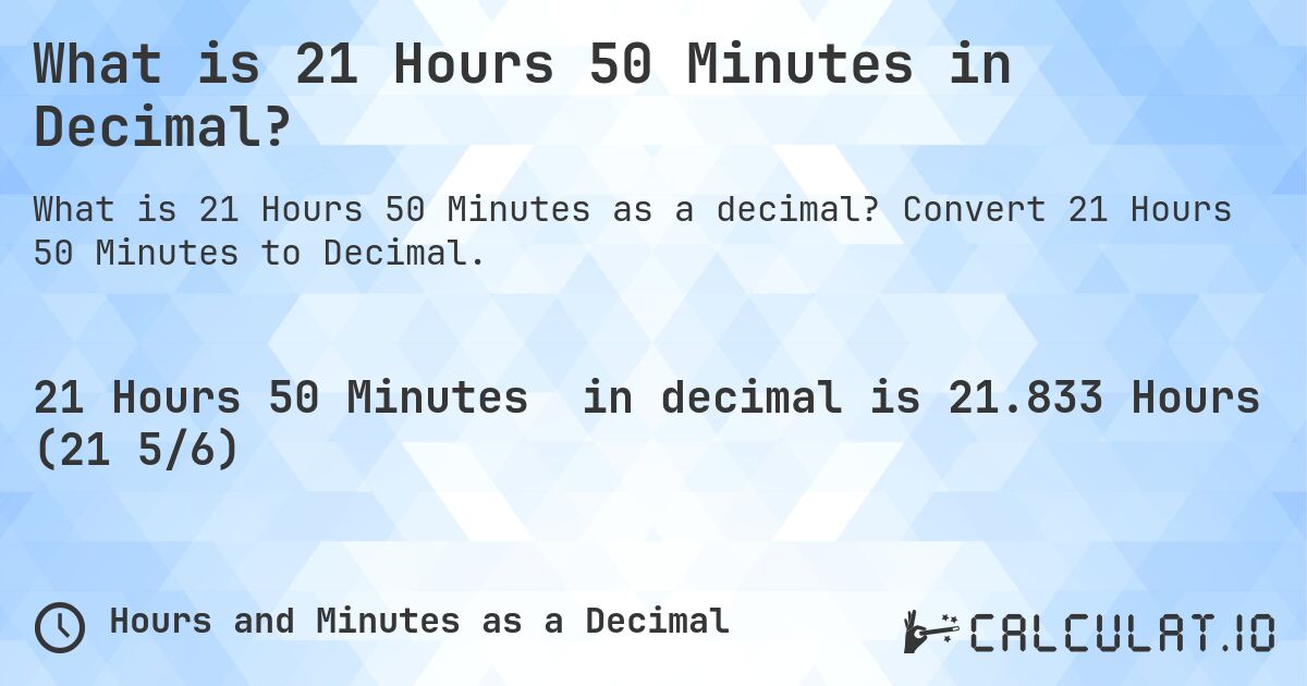 What is 21 Hours 50 Minutes in Decimal?. Convert 21 Hours 50 Minutes to Decimal.