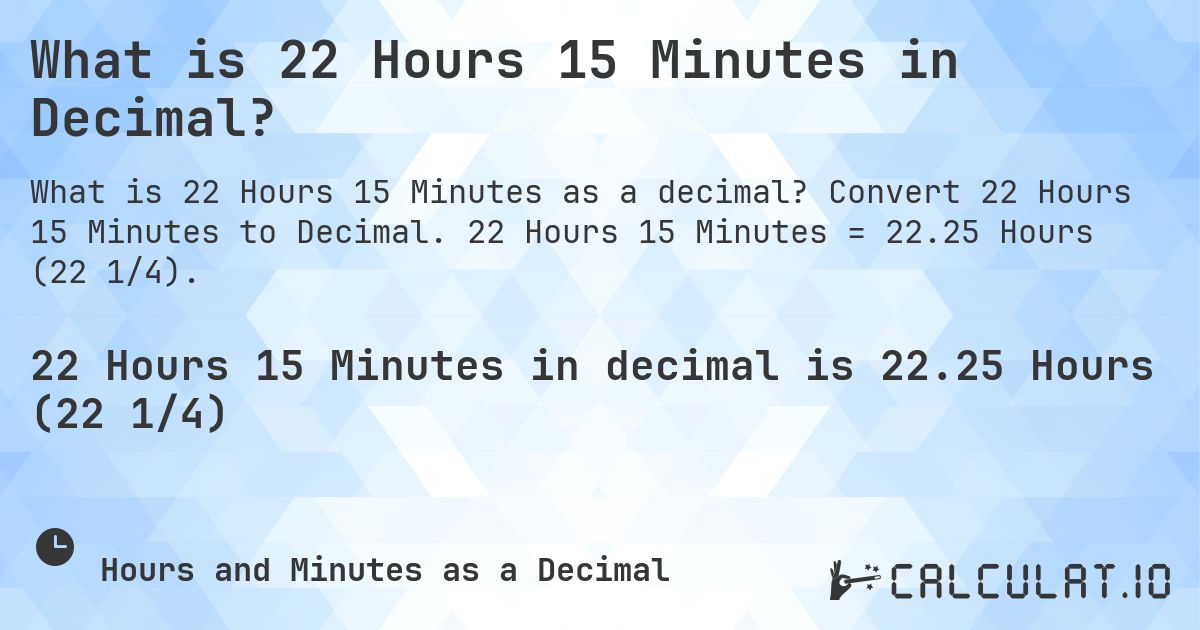 What is 22 Hours 15 Minutes in Decimal?. Convert 22 Hours 15 Minutes to Decimal. 22 Hours 15 Minutes = 22.25 Hours (22 1/4).