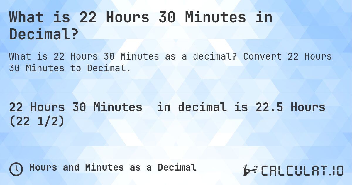 What is 22 Hours 30 Minutes in Decimal?. Convert 22 Hours 30 Minutes to Decimal.