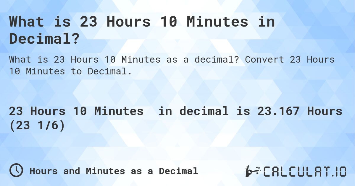 What is 23 Hours 10 Minutes in Decimal?. Convert 23 Hours 10 Minutes to Decimal.
