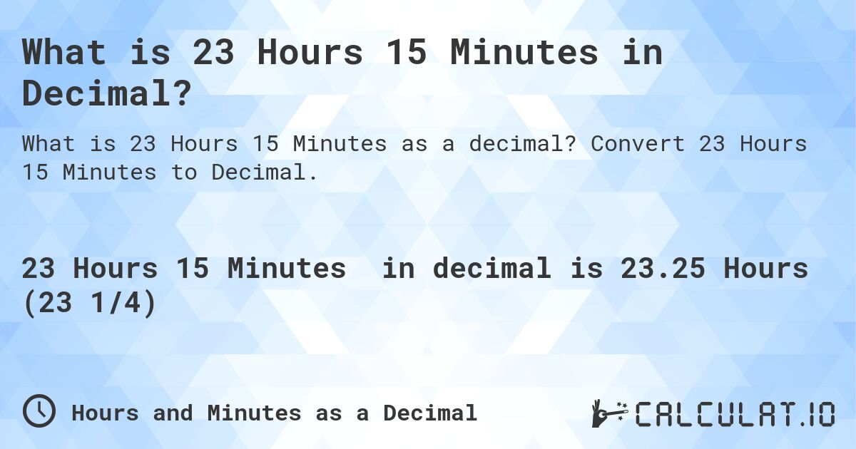 What is 23 Hours 15 Minutes in Decimal?. Convert 23 Hours 15 Minutes to Decimal.
