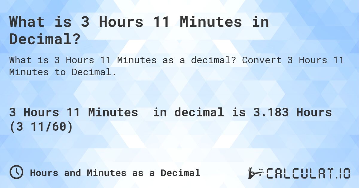 What is 3 Hours 11 Minutes in Decimal?. Convert 3 Hours 11 Minutes to Decimal.