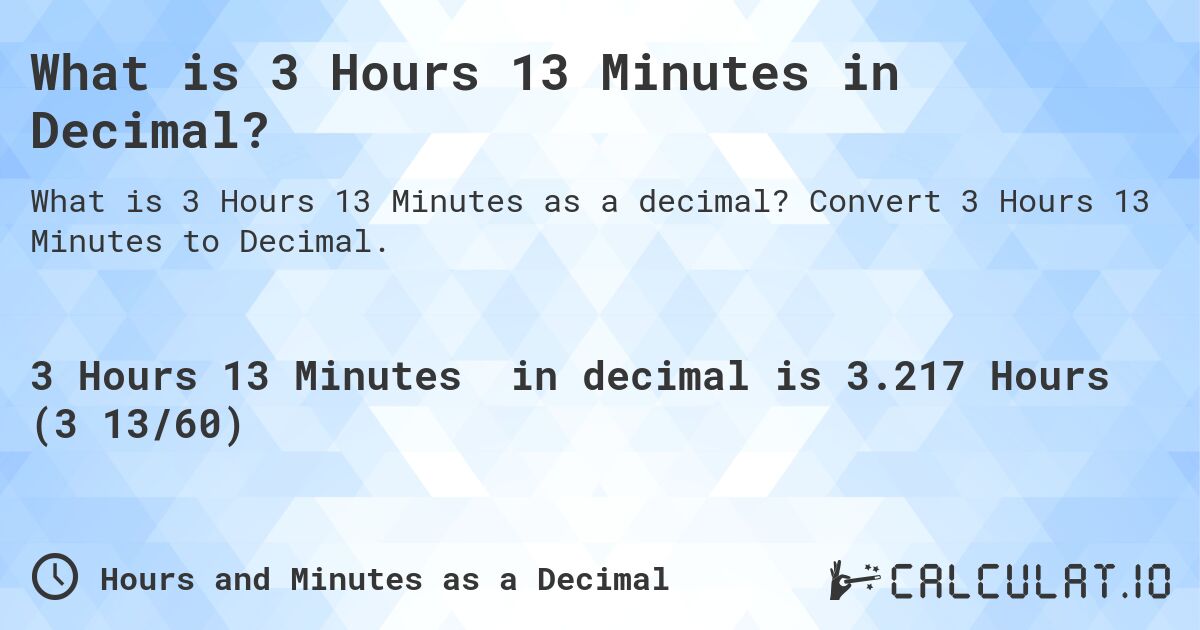 What is 3 Hours 13 Minutes in Decimal?. Convert 3 Hours 13 Minutes to Decimal.