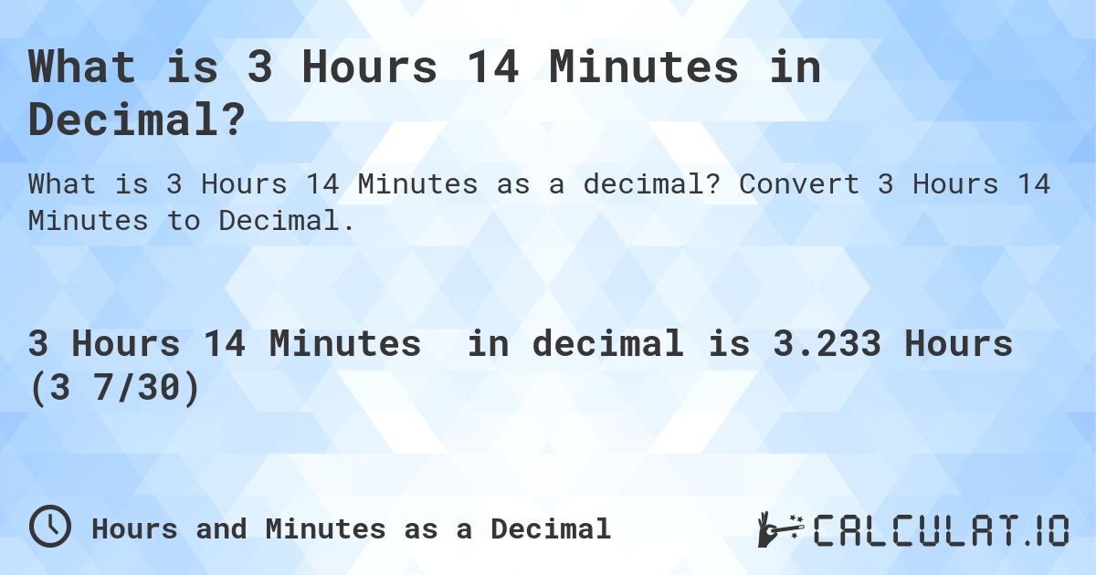What is 3 Hours 14 Minutes in Decimal?. Convert 3 Hours 14 Minutes to Decimal.