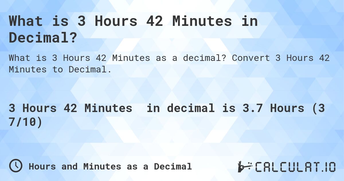 What is 3 Hours 42 Minutes in Decimal?. Convert 3 Hours 42 Minutes to Decimal.
