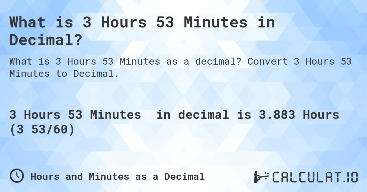 What is 3 Hours 53 Minutes in Decimal?. Convert 3 Hours 53 Minutes to Decimal.