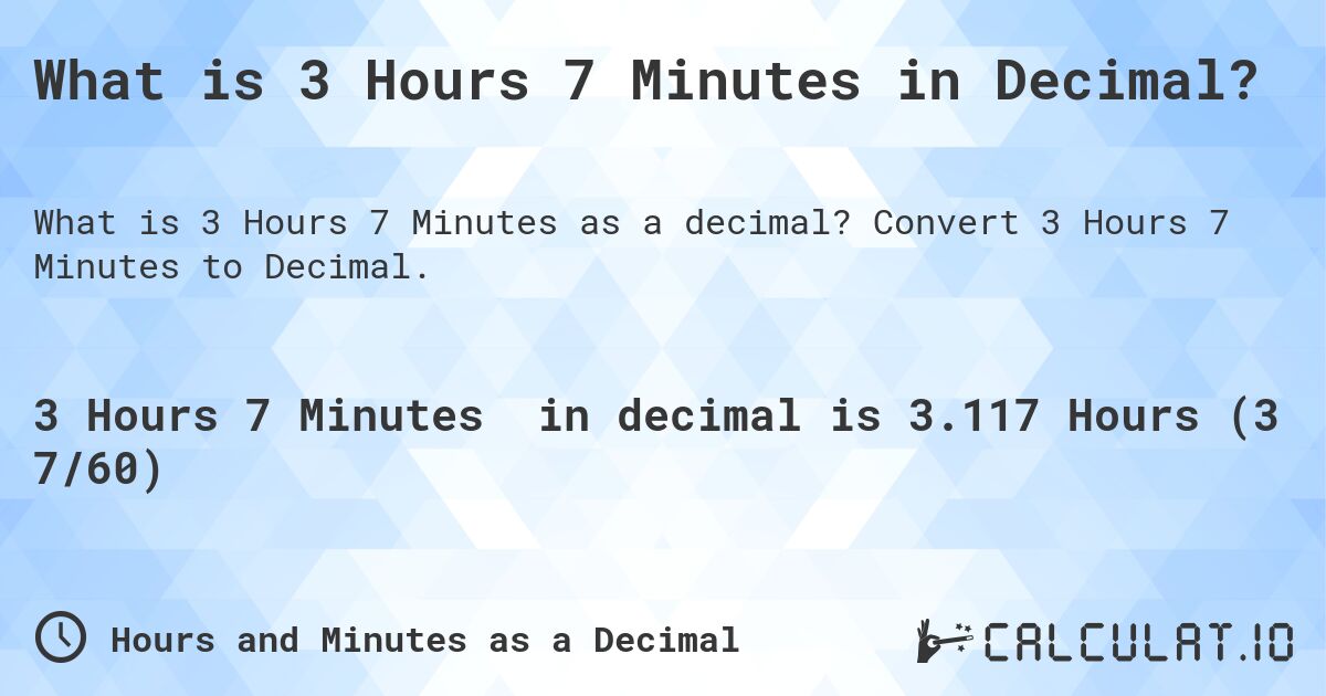 What is 3 Hours 7 Minutes in Decimal?. Convert 3 Hours 7 Minutes to Decimal.