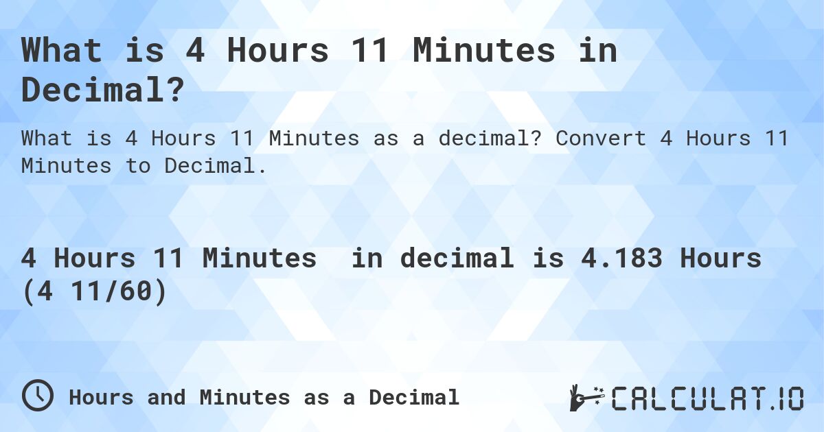 What is 4 Hours 11 Minutes in Decimal?. Convert 4 Hours 11 Minutes to Decimal.