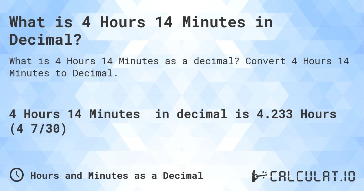 What is 4 Hours 14 Minutes in Decimal?. Convert 4 Hours 14 Minutes to Decimal.