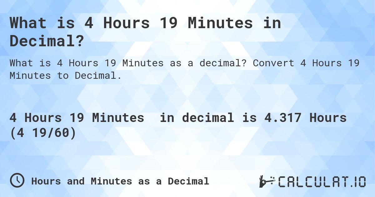 What is 4 Hours 19 Minutes in Decimal?. Convert 4 Hours 19 Minutes to Decimal.