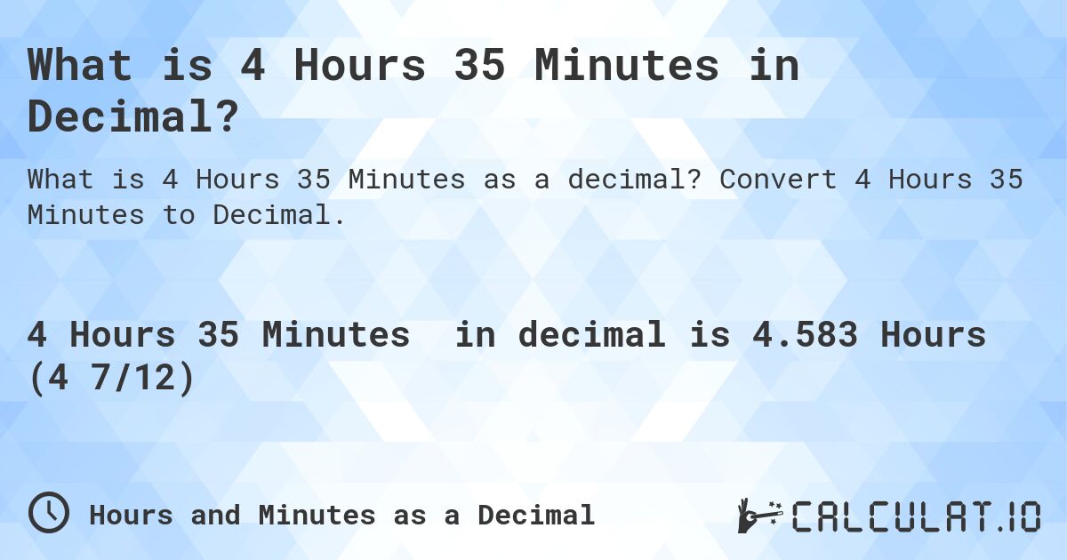 What is 4 Hours 35 Minutes in Decimal?. Convert 4 Hours 35 Minutes to Decimal.