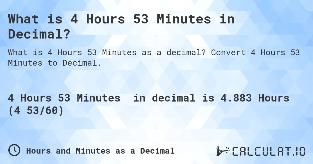 What is 4 Hours 53 Minutes in Decimal?. Convert 4 Hours 53 Minutes to Decimal.