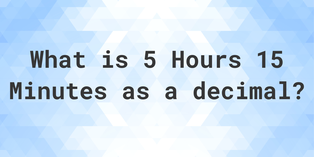 What is 5 Hours 15 Minutes in Decimal Calculatio