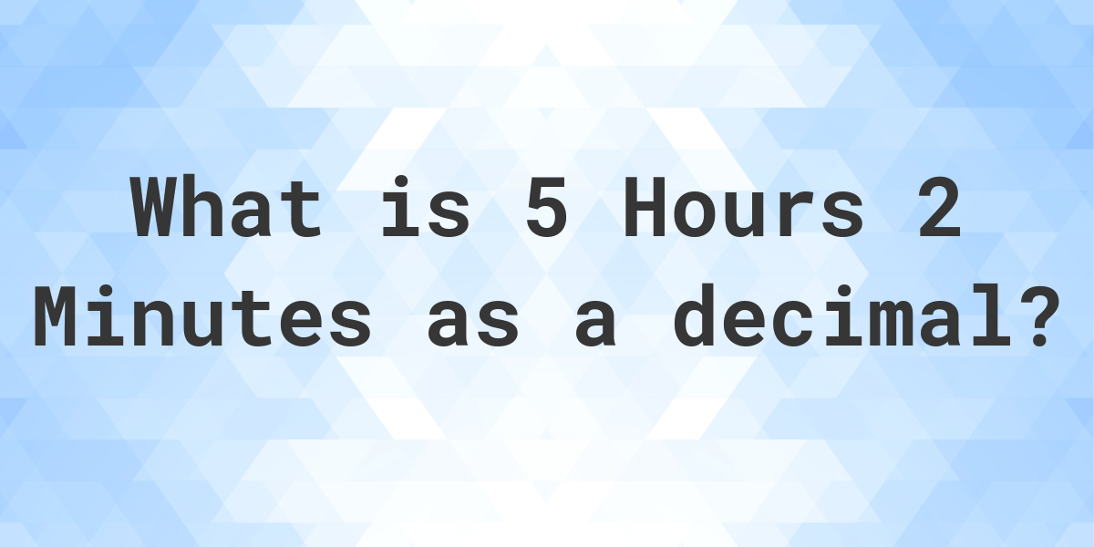 what-is-5-hours-2-minutes-in-decimal-calculatio