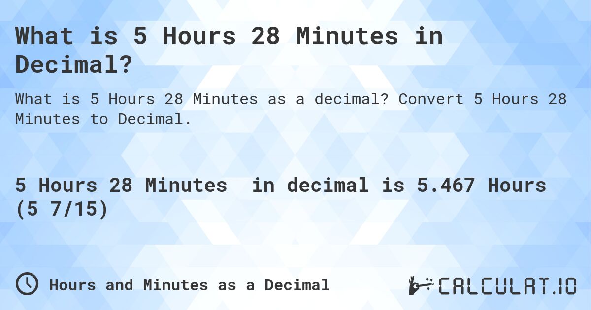 What is 5 Hours 28 Minutes in Decimal?. Convert 5 Hours 28 Minutes to Decimal.