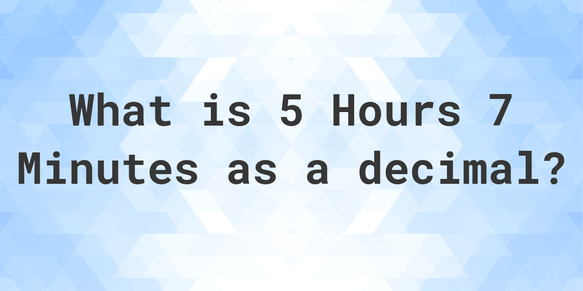 what-is-5-hours-7-minutes-in-decimal-calculatio