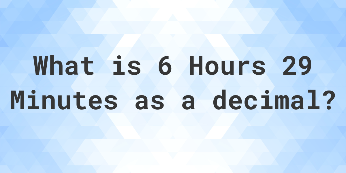 what-is-6-hours-29-minutes-in-decimal-calculatio