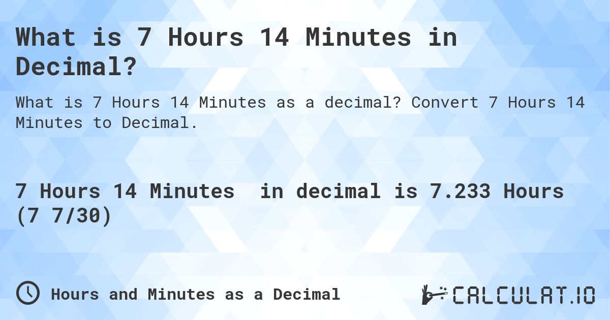 What is 7 Hours 14 Minutes in Decimal?. Convert 7 Hours 14 Minutes to Decimal.