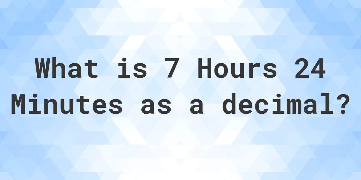 what-is-7-hours-24-minutes-in-decimal-calculatio