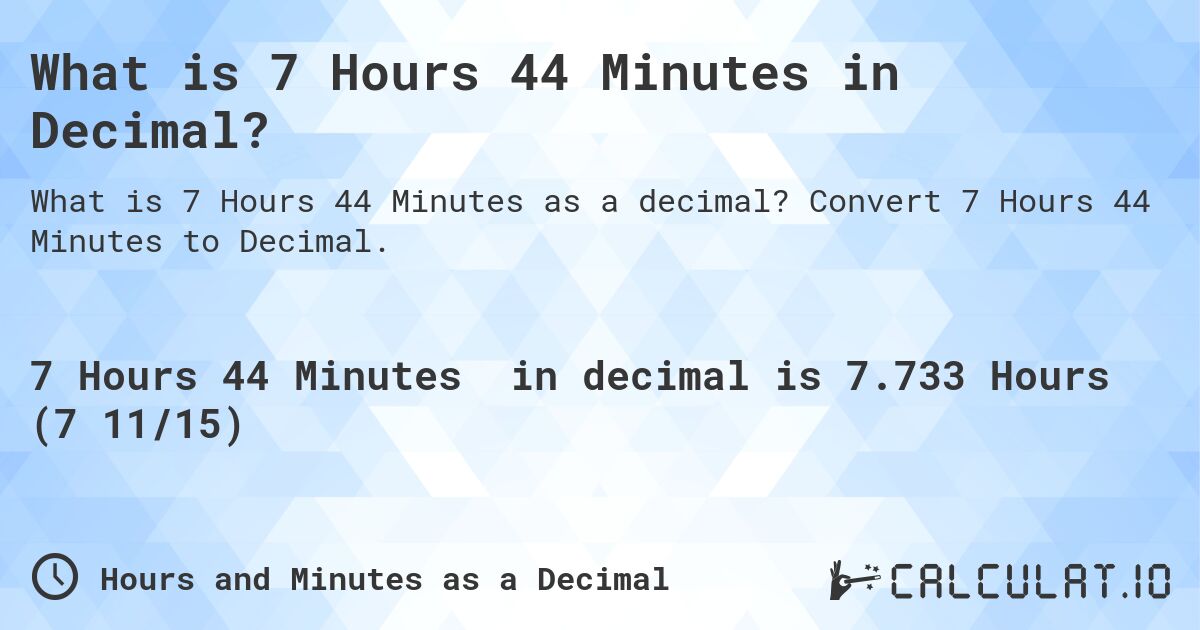 What is 7 Hours 44 Minutes in Decimal?. Convert 7 Hours 44 Minutes to Decimal.