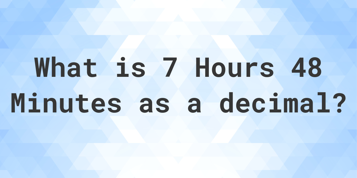 what-is-7-hours-48-minutes-in-decimal-calculatio