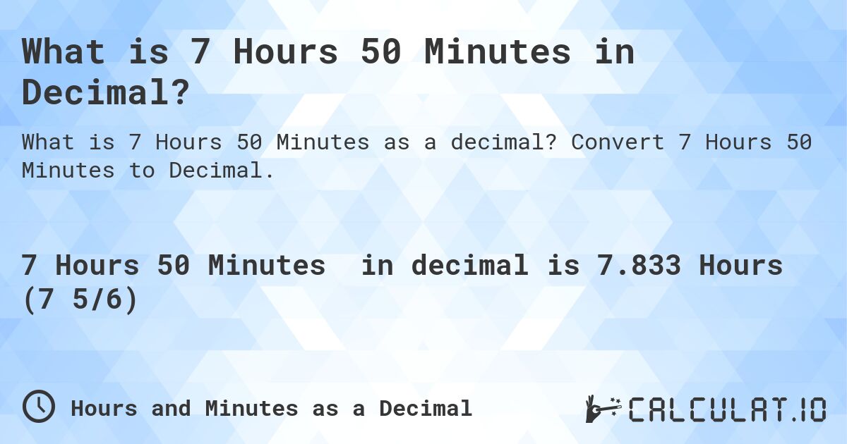 What is 7 Hours 50 Minutes in Decimal?. Convert 7 Hours 50 Minutes to Decimal.