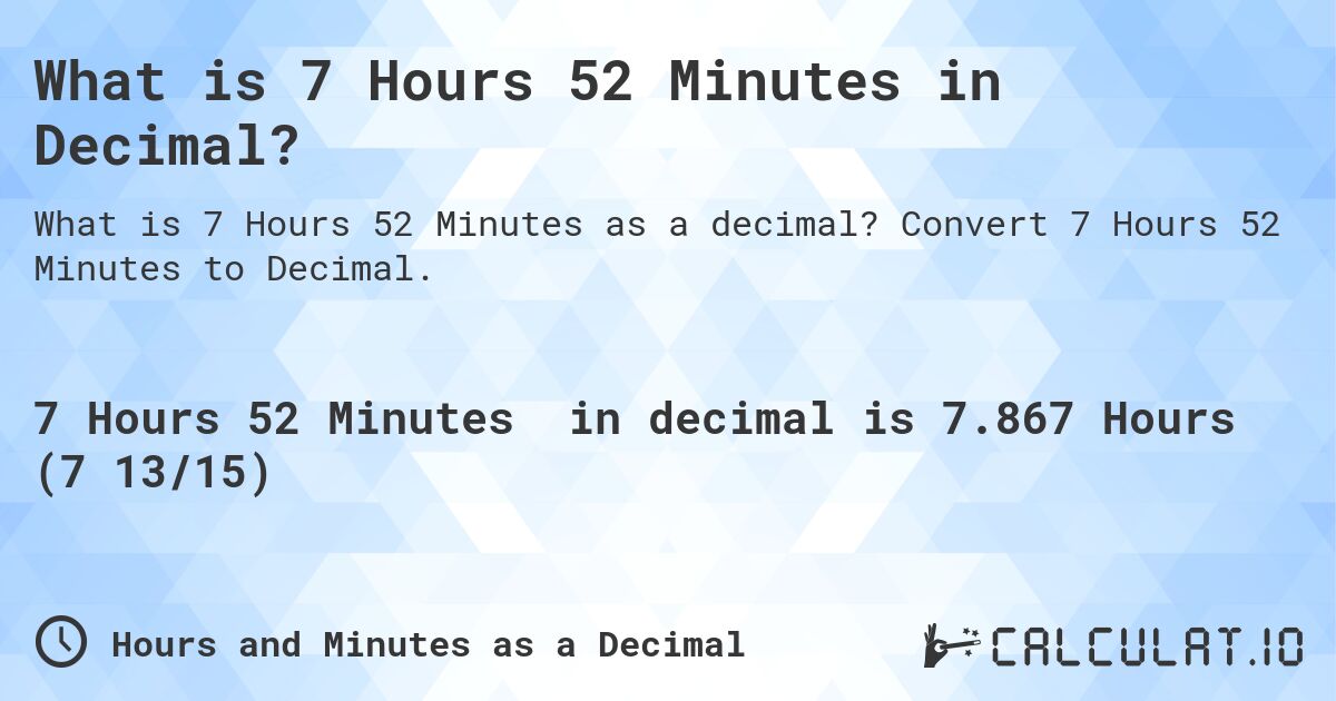 What is 7 Hours 52 Minutes in Decimal?. Convert 7 Hours 52 Minutes to Decimal.