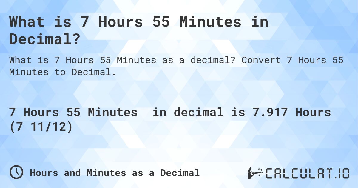 What is 7 Hours 55 Minutes in Decimal?. Convert 7 Hours 55 Minutes to Decimal.