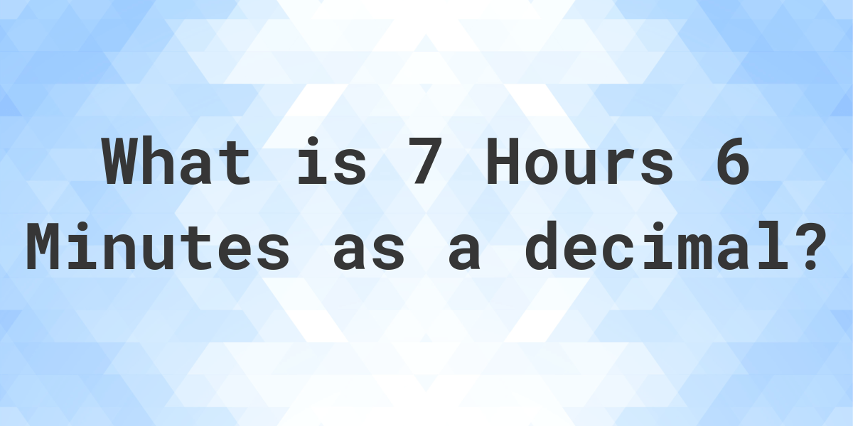 what-is-7-hours-6-minutes-in-decimal-calculatio