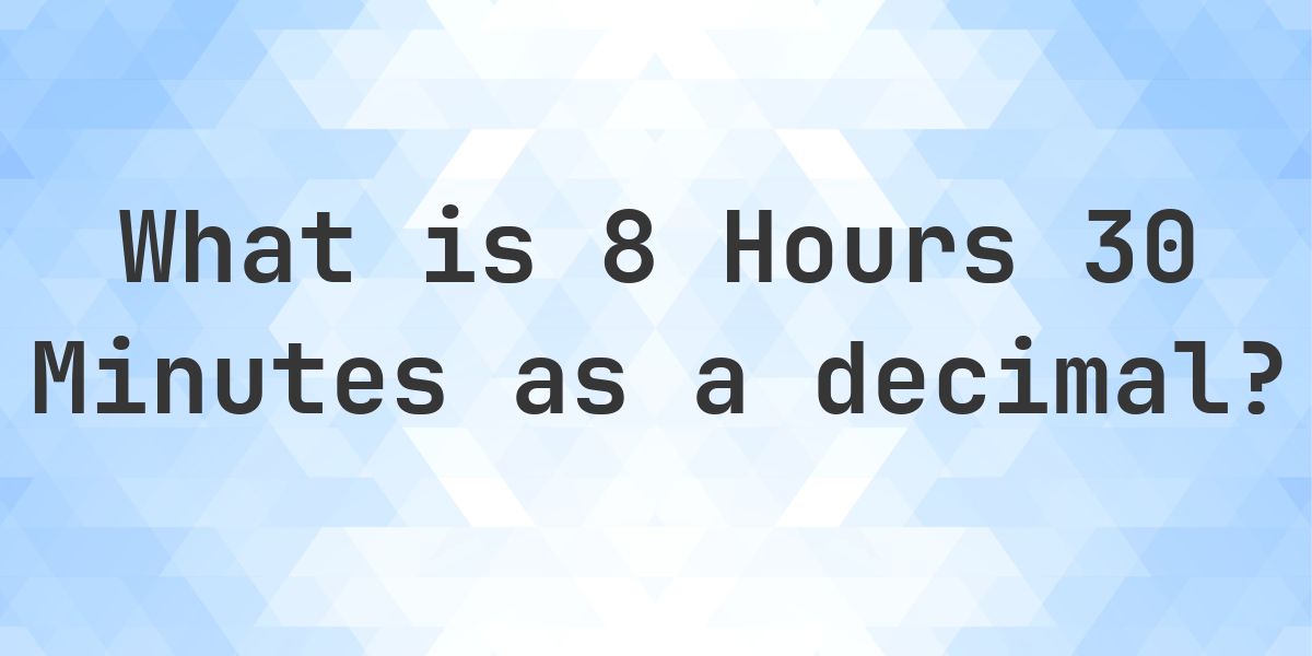 What is 8 Hours 30 Minutes in Decimal? - Calculatio