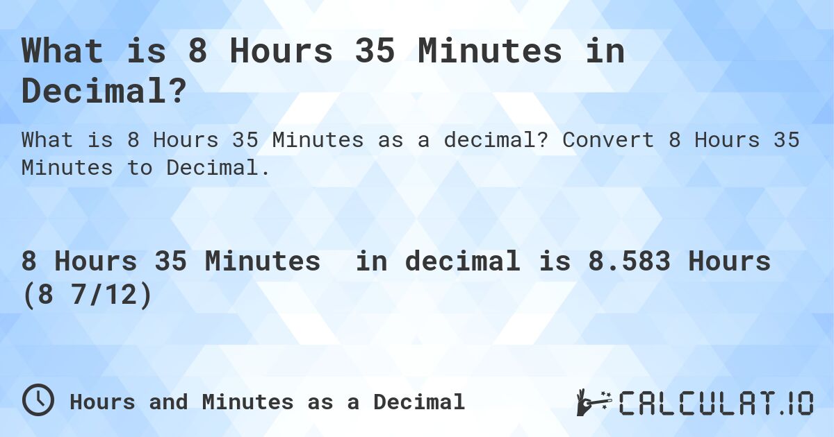 What is 8 Hours 35 Minutes in Decimal?. Convert 8 Hours 35 Minutes to Decimal.