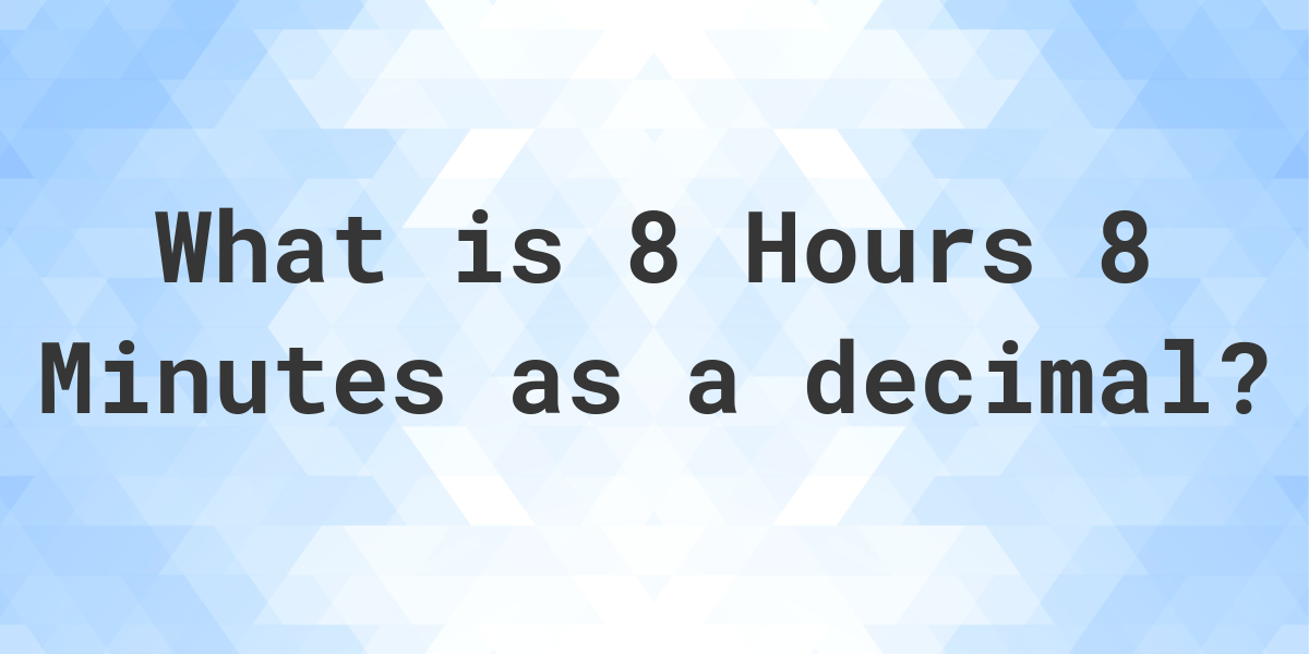 what-is-8-hours-8-minutes-in-decimal-calculatio