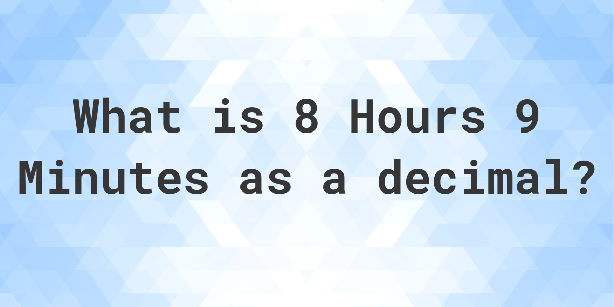 what-is-8-hours-9-minutes-in-decimal-calculatio