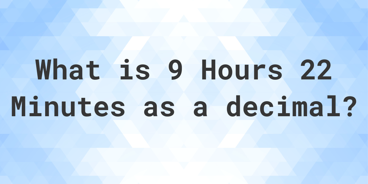 what-is-9-hours-22-minutes-in-decimal-calculatio