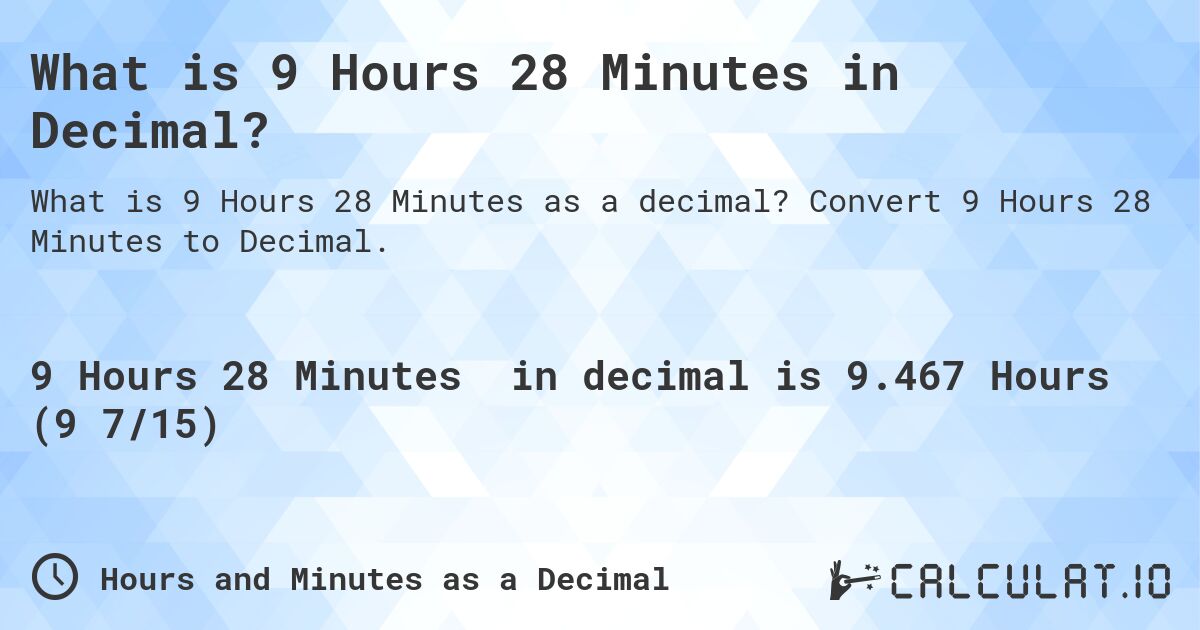 What is 9 Hours 28 Minutes in Decimal?. Convert 9 Hours 28 Minutes to Decimal.