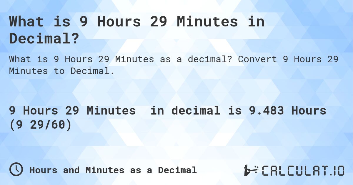 What is 9 Hours 29 Minutes in Decimal?. Convert 9 Hours 29 Minutes to Decimal.