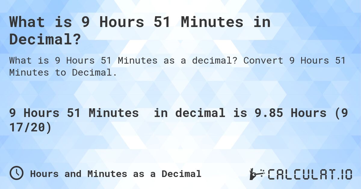 What is 9 Hours 51 Minutes in Decimal?. Convert 9 Hours 51 Minutes to Decimal.