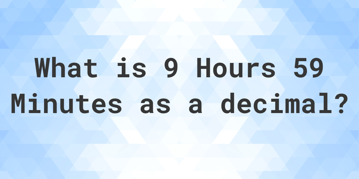 what-is-9-hours-59-minutes-in-decimal-calculatio