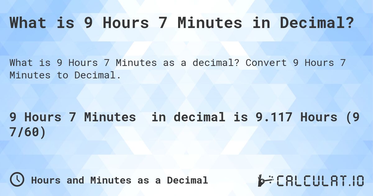 What is 9 Hours 7 Minutes in Decimal?. Convert 9 Hours 7 Minutes to Decimal.