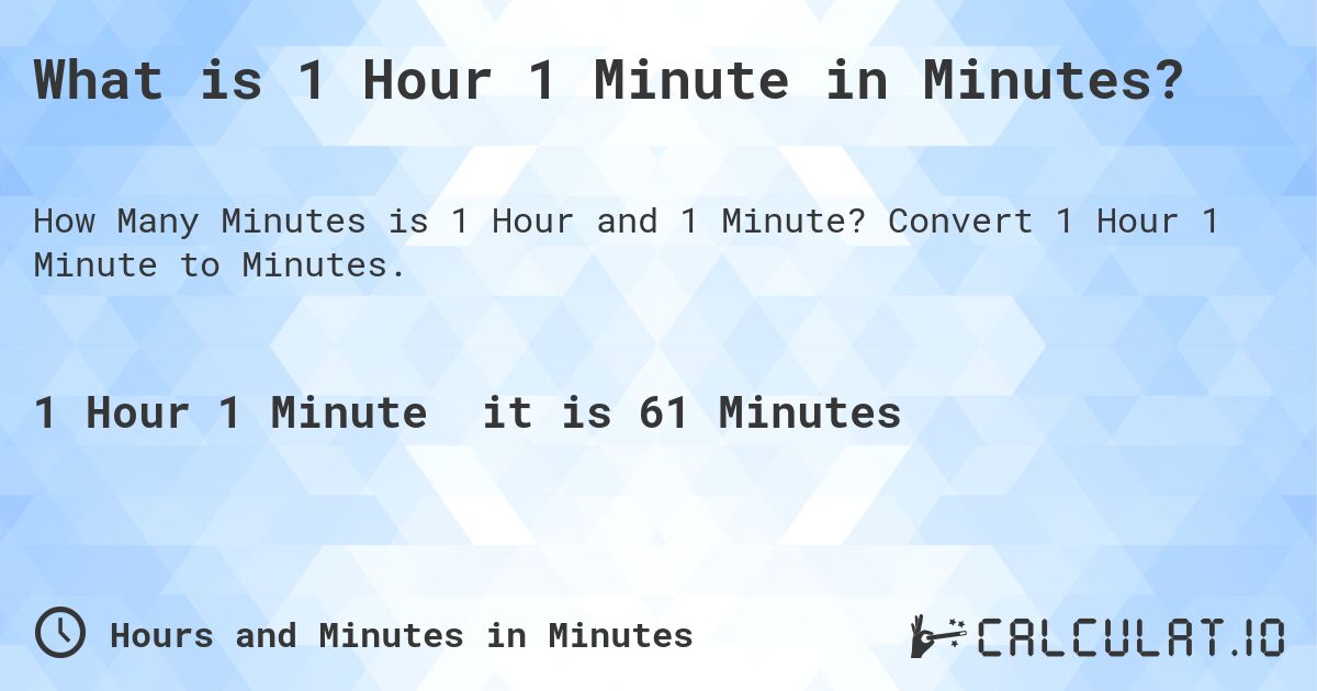 What is 1 Hour 1 Minute in Minutes?. Convert 1 Hour 1 Minute to Minutes.