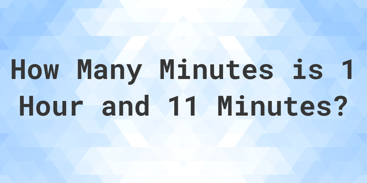 What is 1 Hour 11 Minutes in Minutes? Calculatio