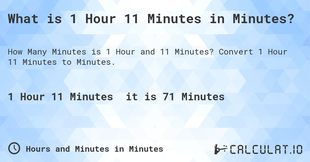 What is 1 Hour 11 Minutes in Minutes?. Convert 1 Hour 11 Minutes to Minutes.