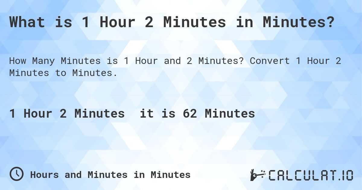 What is 1 Hour 2 Minutes in Minutes?. Convert 1 Hour 2 Minutes to Minutes.