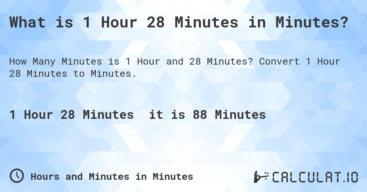 What is 1 Hour 28 Minutes in Minutes?. Convert 1 Hour 28 Minutes to Minutes.