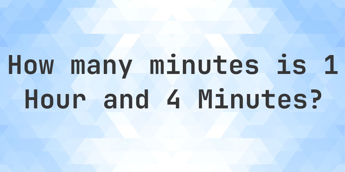 What is 1 Hour 4 Minutes in Minutes? - Calculatio